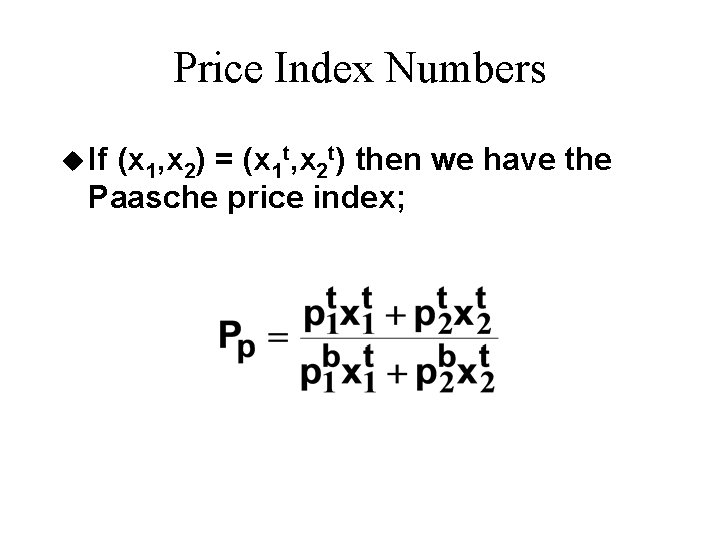 Price Index Numbers u If (x 1, x 2) = (x 1 t, x