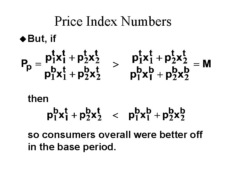 Price Index Numbers u But, if then so consumers overall were better off in