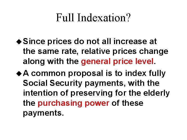 Full Indexation? u Since prices do not all increase at the same rate, relative