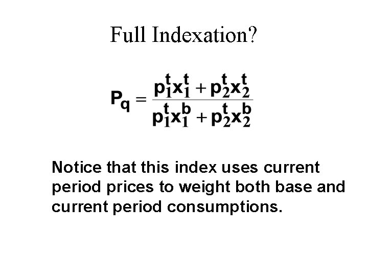 Full Indexation? Notice that this index uses current period prices to weight both base