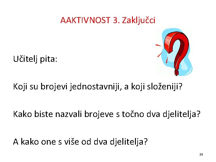 AAKTIVNOST 3. Zaključci Učitelj pita: Koji su brojevi jednostavniji, a koji složeniji? Kako biste