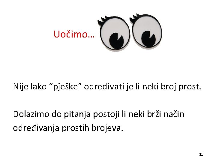 Uočimo… Nije lako “pješke” određivati je li neki broj prost. Dolazimo do pitanja postoji