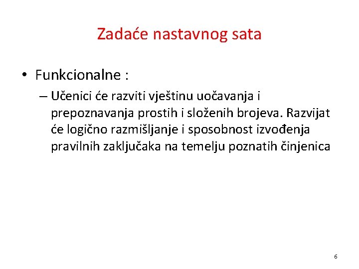 Zadaće nastavnog sata • Funkcionalne : – Učenici će razviti vještinu uočavanja i prepoznavanja
