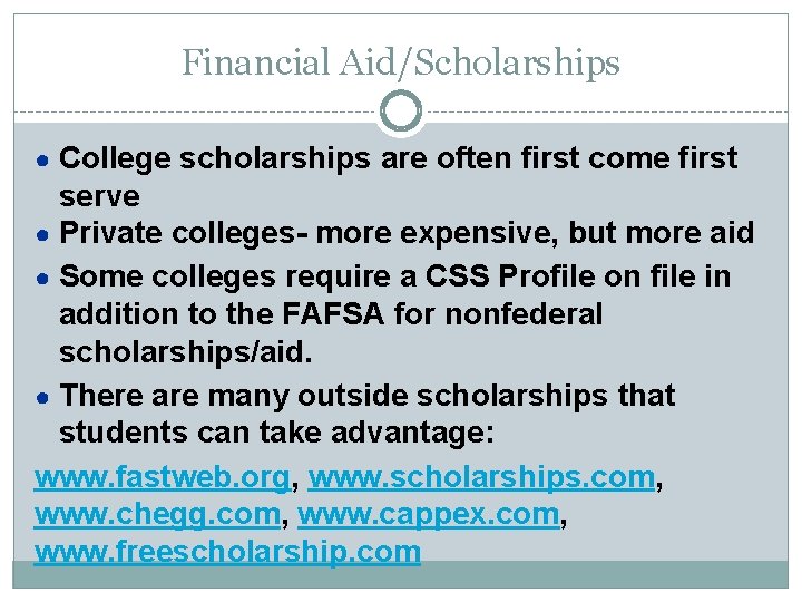 Financial Aid/Scholarships ● College scholarships are often first come first serve ● Private colleges-