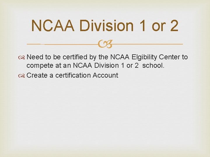 NCAA Division 1 or 2 Need to be certified by the NCAA Elgibility Center