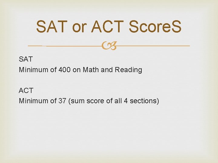 SAT or ACT Score. S SAT Minimum of 400 on Math and Reading ACT