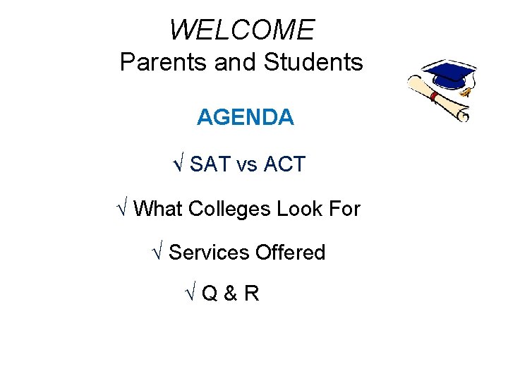 WELCOME Parents and Students AGENDA √ SAT vs ACT √ What Colleges Look For