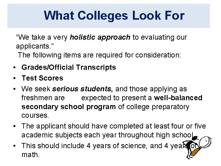 What Colleges Look For “We take a very holistic approach to evaluating our applicants.