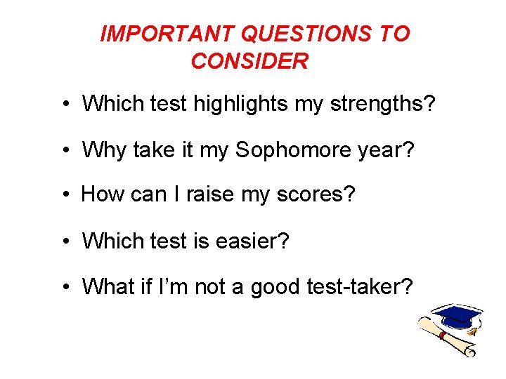 IMPORTANT QUESTIONS TO CONSIDER • Which test highlights my strengths? • Why take it