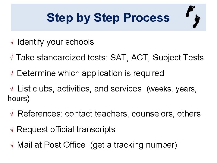 Step by Step Process √ Identify your schools √ Take standardized tests: SAT, ACT,