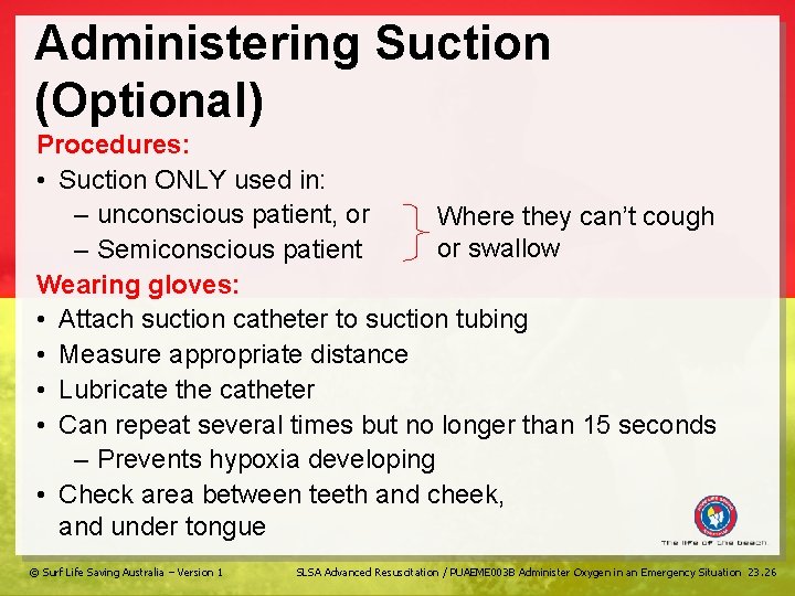 Administering Suction (Optional) Procedures: • Suction ONLY used in: – unconscious patient, or Where
