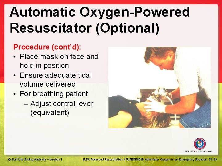 Automatic Oxygen-Powered Resuscitator (Optional) Procedure (cont’d): • Place mask on face and hold in