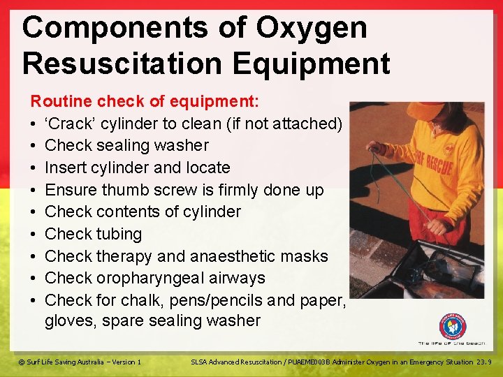Components of Oxygen Resuscitation Equipment Routine check of equipment: • ‘Crack’ cylinder to clean