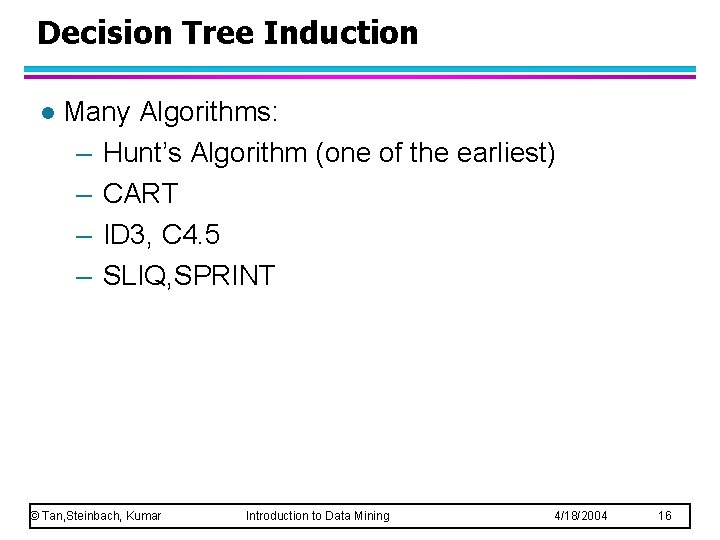 Decision Tree Induction l Many Algorithms: – Hunt’s Algorithm (one of the earliest) –