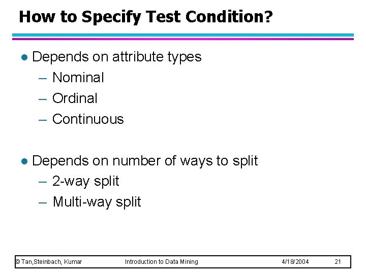How to Specify Test Condition? l Depends on attribute types – Nominal – Ordinal