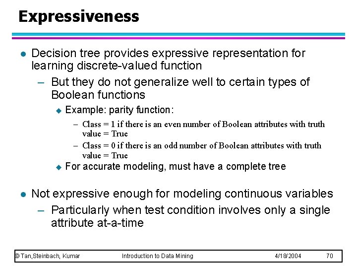 Expressiveness l Decision tree provides expressive representation for learning discrete-valued function – But they