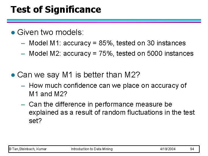 Test of Significance l Given two models: – Model M 1: accuracy = 85%,