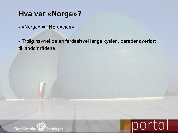 Hva var «Norge» ? - «Norge» = «Nordveien» . - Trolig navnet på en