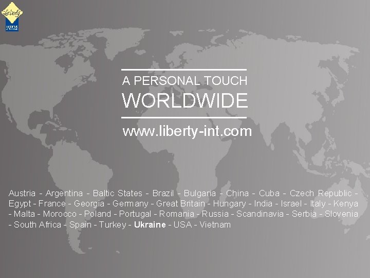 A PERSONAL TOUCH WORLDWIDE www. liberty-int. com Austria - Argentina - Baltic States -