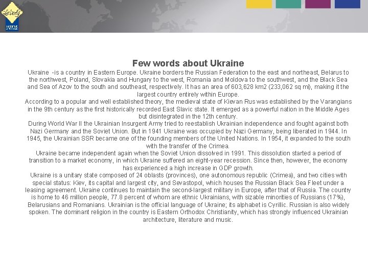 Few words about Ukraine -is a country in Eastern Europe. Ukraine borders the Russian