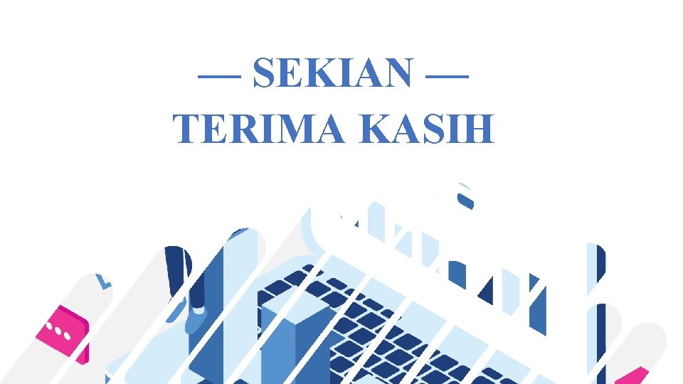 — SEKIAN — TERIMA KASIH 