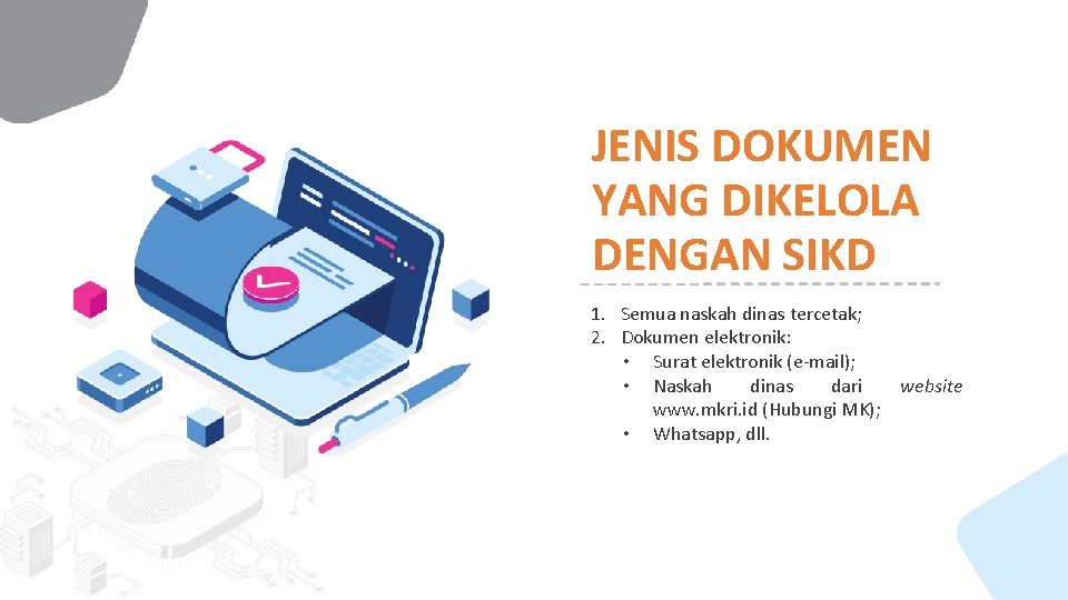 JENIS DOKUMEN YANG DIKELOLA DENGAN SIKD 1. Semua naskah dinas tercetak; 2. Dokumen elektronik: