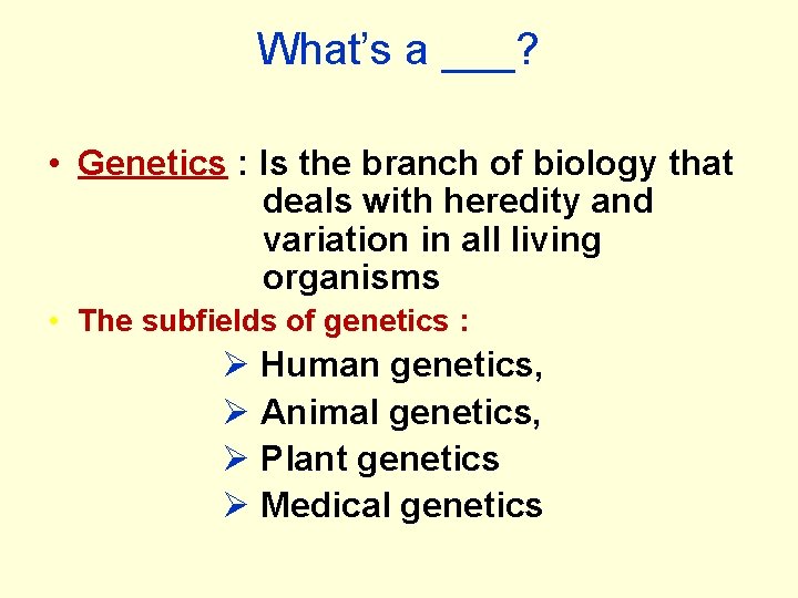 What’s a ___? • Genetics : Is the branch of biology that deals with