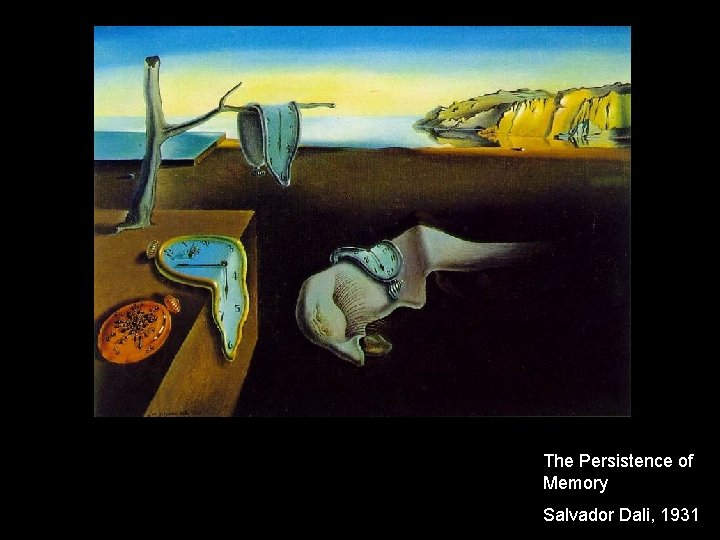 The Persistence of Memory Salvador Dali, 1931 