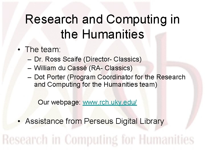 Research and Computing in the Humanities • The team: – Dr. Ross Scaife (Director-