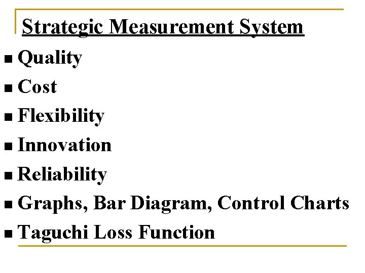 Strategic Measurement System n Quality n Cost n Flexibility n Innovation n Reliability n