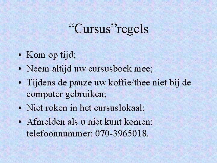 “Cursus”regels • Kom op tijd; • Neem altijd uw cursusboek mee; • Tijdens de