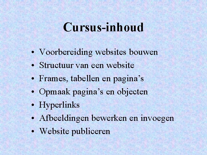Cursus-inhoud • • Voorbereiding websites bouwen Structuur van een website Frames, tabellen en pagina’s