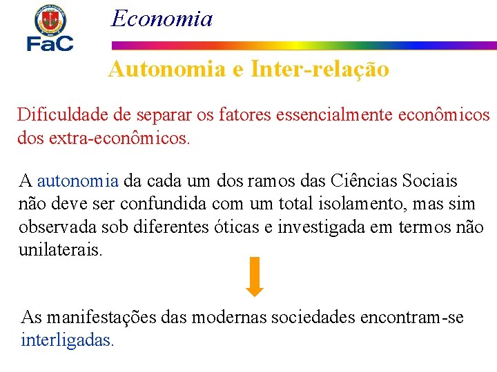 Economia Autonomia e Inter-relação Dificuldade de separar os fatores essencialmente econômicos dos extra-econômicos. A