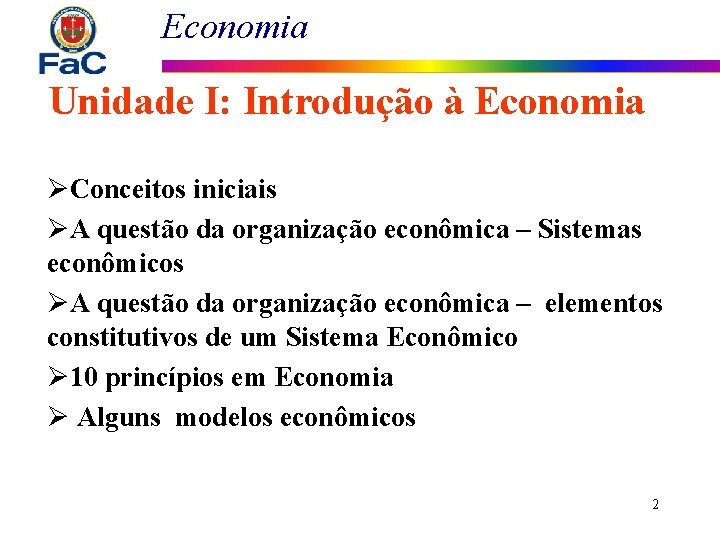 Economia Unidade I: Introdução à Economia ØConceitos iniciais ØA questão da organização econômica –