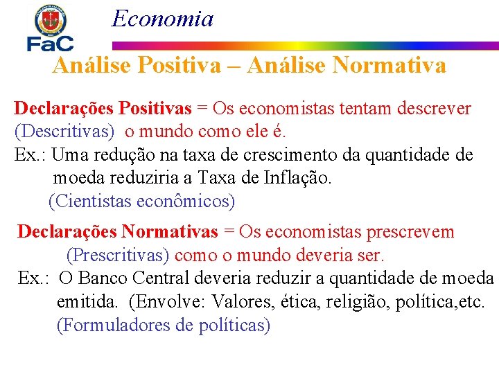 Economia Análise Positiva – Análise Normativa Declarações Positivas = Os economistas tentam descrever (Descritivas)