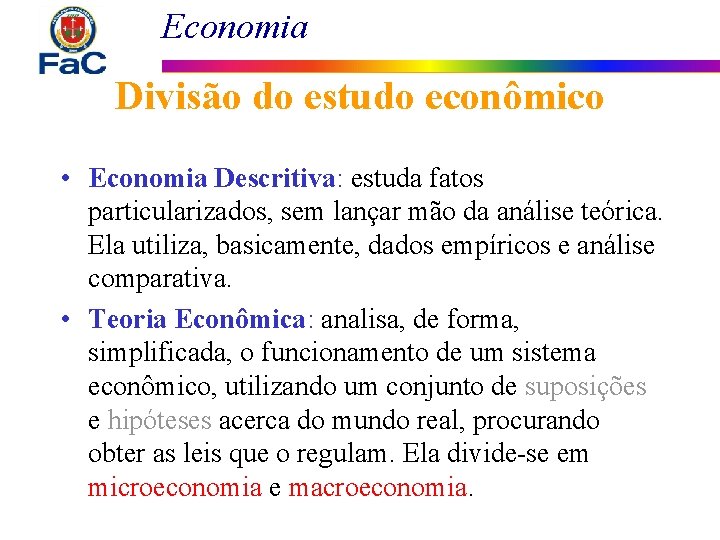Economia Divisão do estudo econômico • Economia Descritiva: estuda fatos particularizados, sem lançar mão