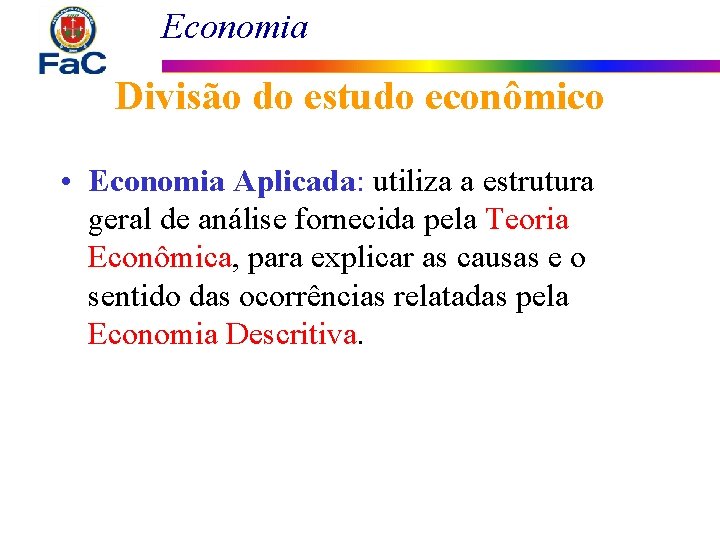 Economia Divisão do estudo econômico • Economia Aplicada: utiliza a estrutura geral de análise