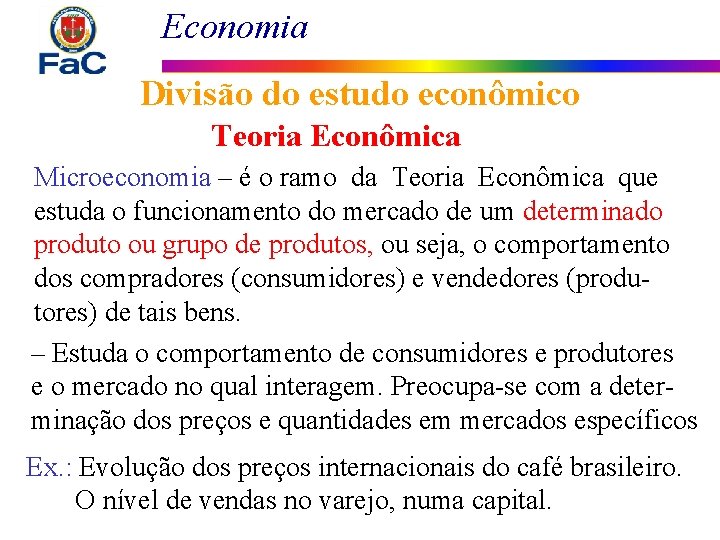 Economia Divisão do estudo econômico Teoria Econômica Microeconomia – é o ramo da Teoria