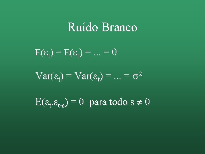 Ruído Branco E(εt) =. . . = 0 Var(εt) =. . . = 2