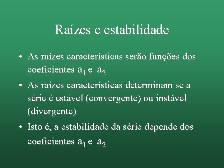 Raízes e estabilidade • As raízes características serão funções dos coeficientes a 1 e