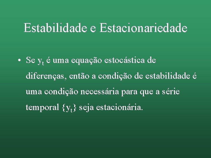 Estabilidade e Estacionariedade • Se yt é uma equação estocástica de diferenças, então a