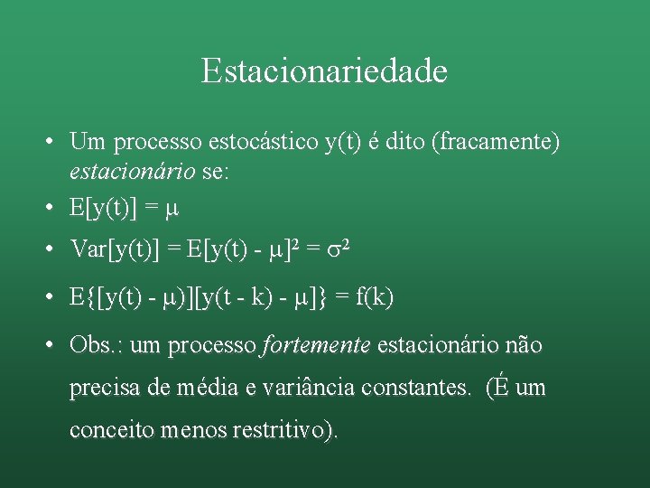 Estacionariedade • Um processo estocástico y(t) é dito (fracamente) estacionário se: • E[y(t)] =