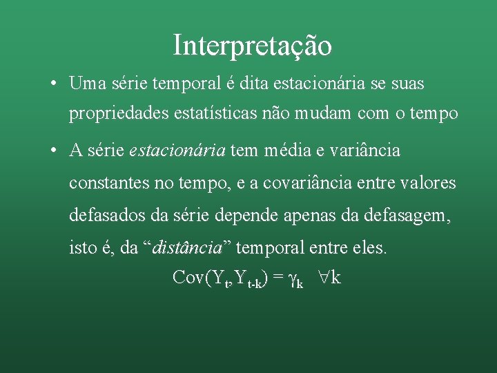 Interpretação • Uma série temporal é dita estacionária se suas propriedades estatísticas não mudam