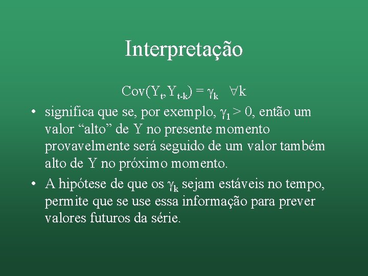 Interpretação Cov(Yt, Yt-k) = k k • significa que se, por exemplo, 1 >