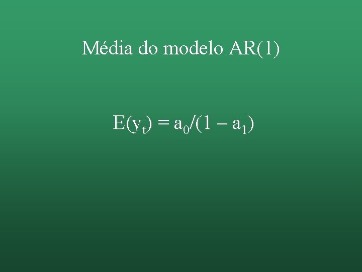 Média do modelo AR(1) E(yt) = a 0/(1 – a 1) 