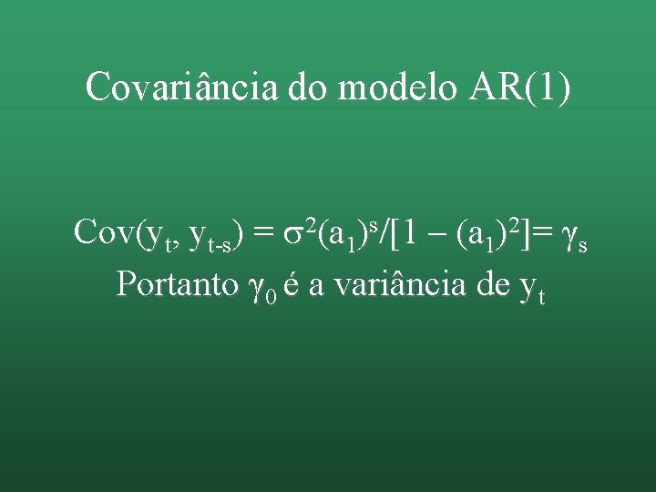 Covariância do modelo AR(1) Cov(yt, yt-s) = 2(a 1)s/[1 – (a 1)2]= γs Portanto