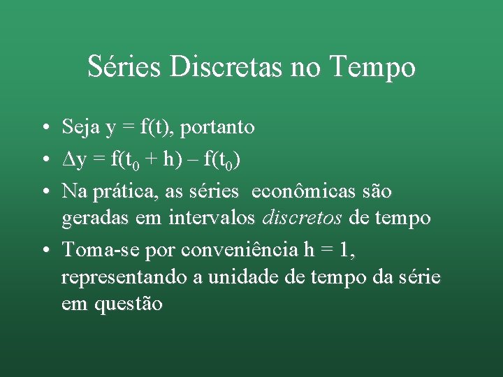 Séries Discretas no Tempo • Seja y = f(t), portanto • Δy = f(t