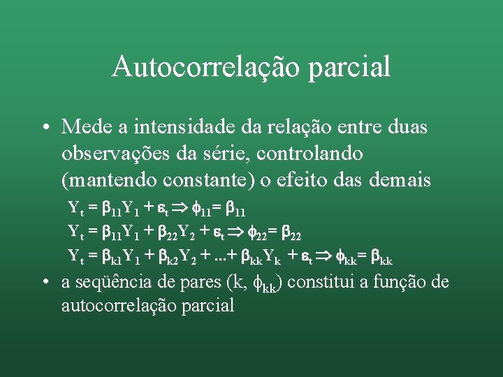 Autocorrelação parcial • Mede a intensidade da relação entre duas observações da série, controlando