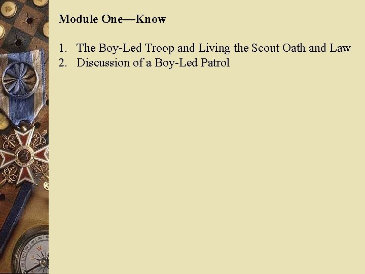 Module One—Know 1. The Boy-Led Troop and Living the Scout Oath and Law 2.