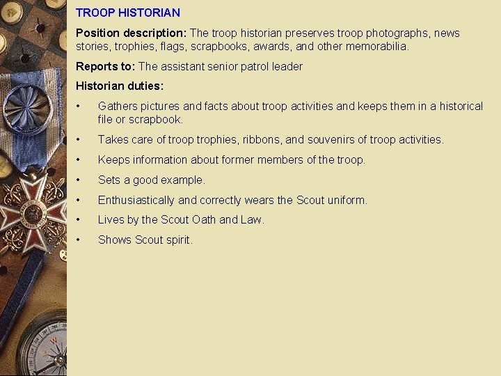 TROOP HISTORIAN Position description: The troop historian preserves troop photographs, news stories, trophies, flags,